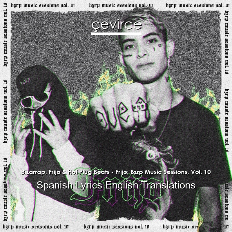 Bizarrap, Frijo & Hot Plug Beats – Frijo: Bzrp Music Sessions, Vol. 10 Spanish Lyrics English Translations