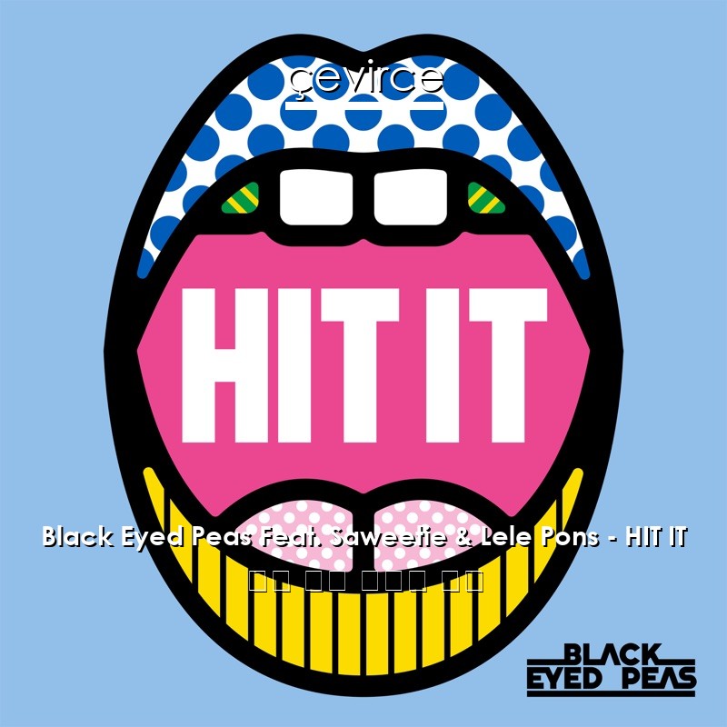 Black Eyed Peas Feat. Saweetie & Lele Pons – HIT IT 英語 歌詞 中國人 翻譯