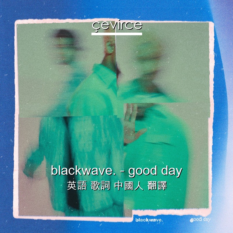 blackwave. – good day 英語 歌詞 中國人 翻譯