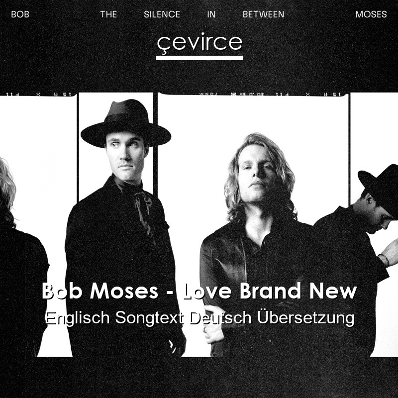 Bob Moses – Love Brand New Englisch Songtext Deutsch Übersetzung