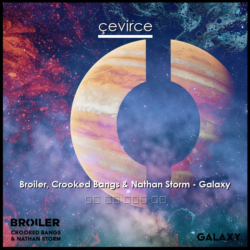 Broiler, Crooked Bangs & Nathan Storm – Galaxy 英語 歌詞 中國人 翻譯