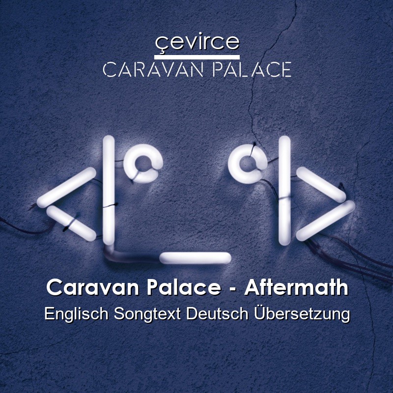 Caravan Palace – Aftermath Englisch Songtext Deutsch Übersetzung