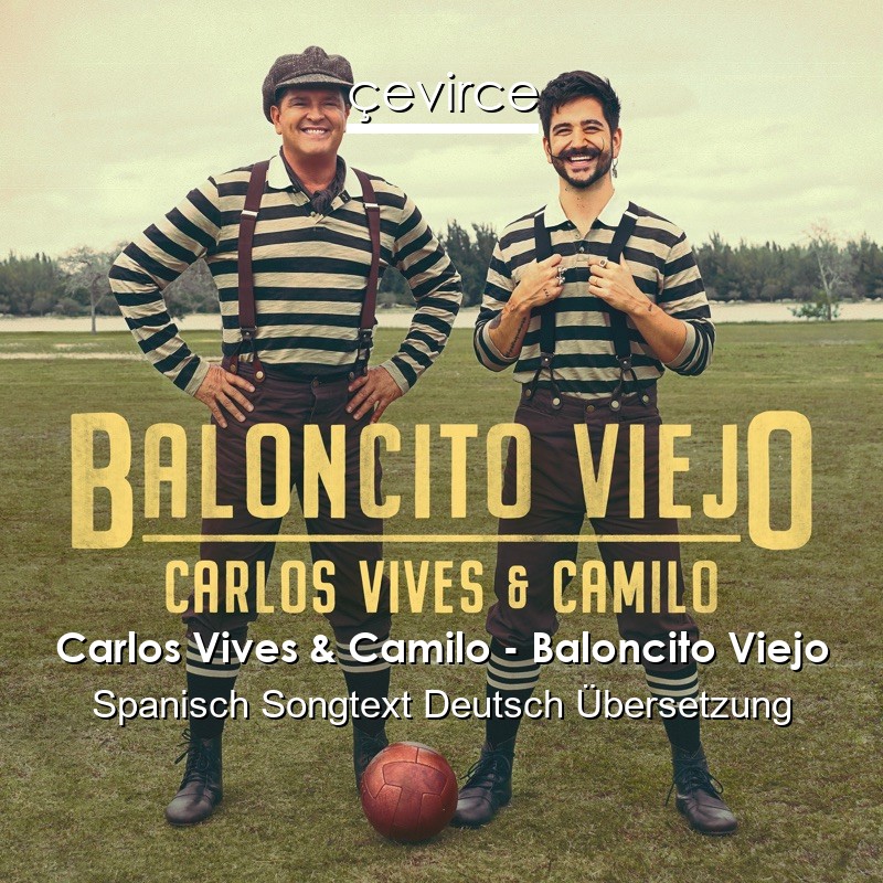 Carlos Vives & Camilo – Baloncito Viejo Spanisch Songtext Deutsch Übersetzung