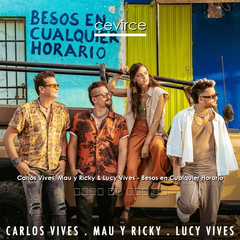 Carlos Vives, Mau y Ricky & Lucy Vives – Besos en Cualquier Horario 西班牙語 歌詞 中國人 翻譯