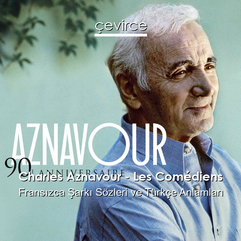 Charles Aznavour – Les Comédiens Fransızca Şarkı Sözleri Türkçe Anlamları