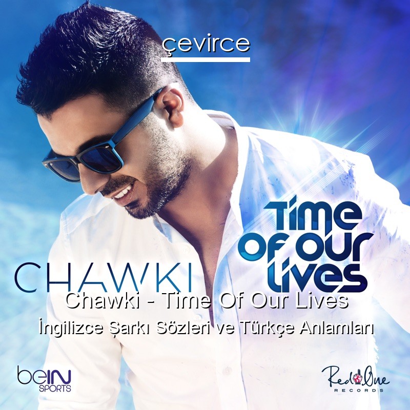 Chawki – Time Of Our Lives İngilizce Şarkı Sözleri Türkçe Anlamları