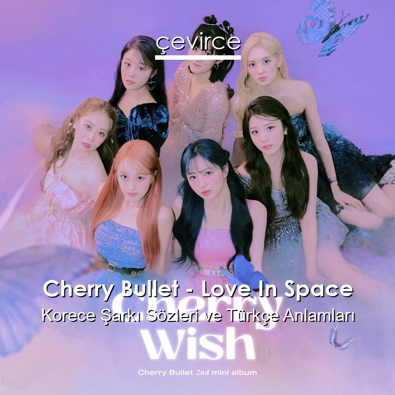 Cherry Bullet – Love In Space Korece Şarkı Sözleri Türkçe Anlamları