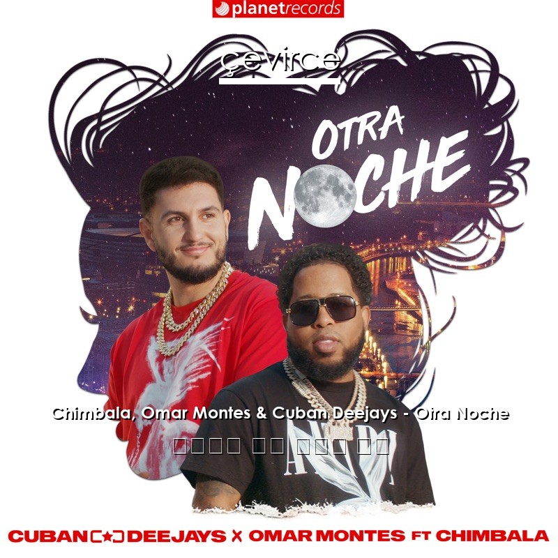 Chimbala, Omar Montes & Cuban Deejays – Otra Noche 西班牙語 歌詞 中國人 翻譯