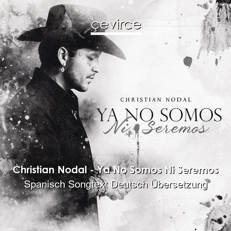 Christian Nodal – Ya No Somos Ni Seremos Spanisch Songtext Deutsch Übersetzung