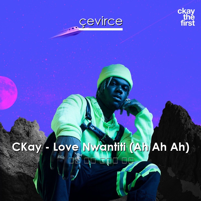 CKay – Love Nwantiti (Ah Ah Ah) 英語 歌詞 中國人 翻譯