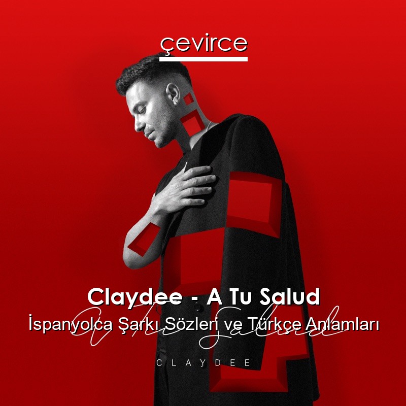 Claydee – A Tu Salud İspanyolca Şarkı Sözleri Türkçe Anlamları