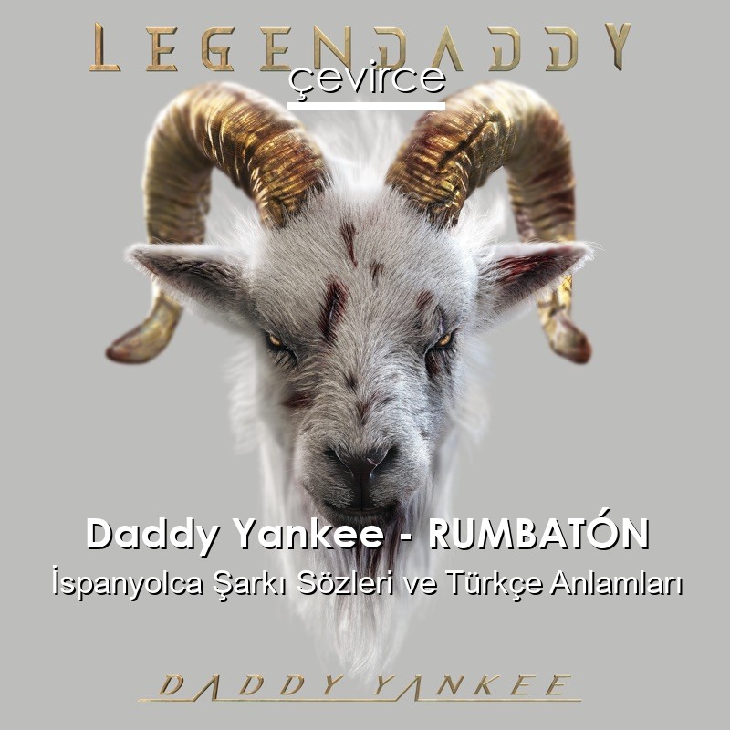 Daddy Yankee – RUMBATÓN İspanyolca Şarkı Sözleri Türkçe Anlamları