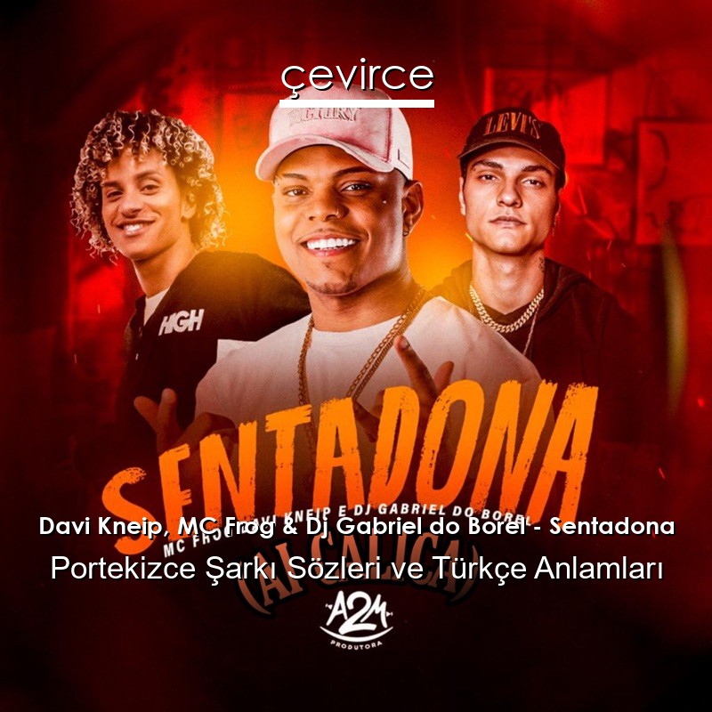 Davi Kneip, MC Frog & Dj Gabriel do Borel – Sentadona Portekizce Şarkı Sözleri Türkçe Anlamları