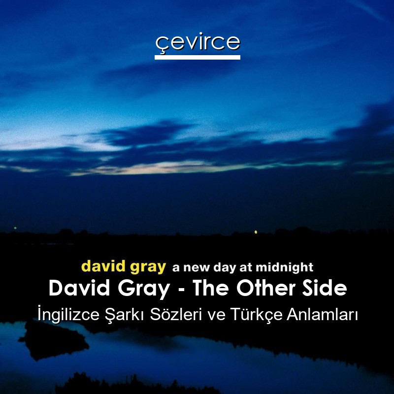 David Gray – The Other Side İngilizce Şarkı Sözleri Türkçe Anlamları