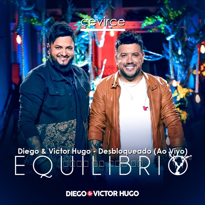 Diego & Victor Hugo – Desbloqueado (Ao Vivo) 葡萄牙語 歌詞 中國人 翻譯