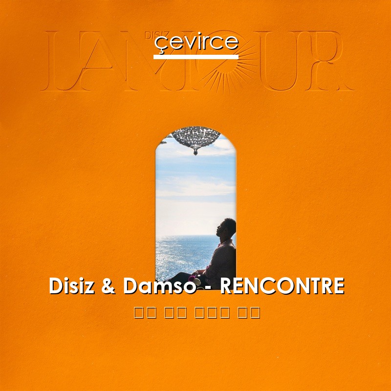 Disiz & Damso – RENCONTRE 法語 歌詞 中國人 翻譯