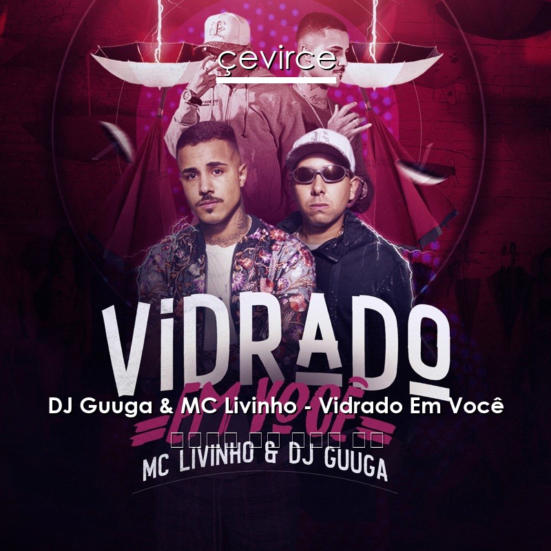 DJ Guuga & MC Livinho – Vidrado Em Você 葡萄牙語 歌詞 中國人 翻譯