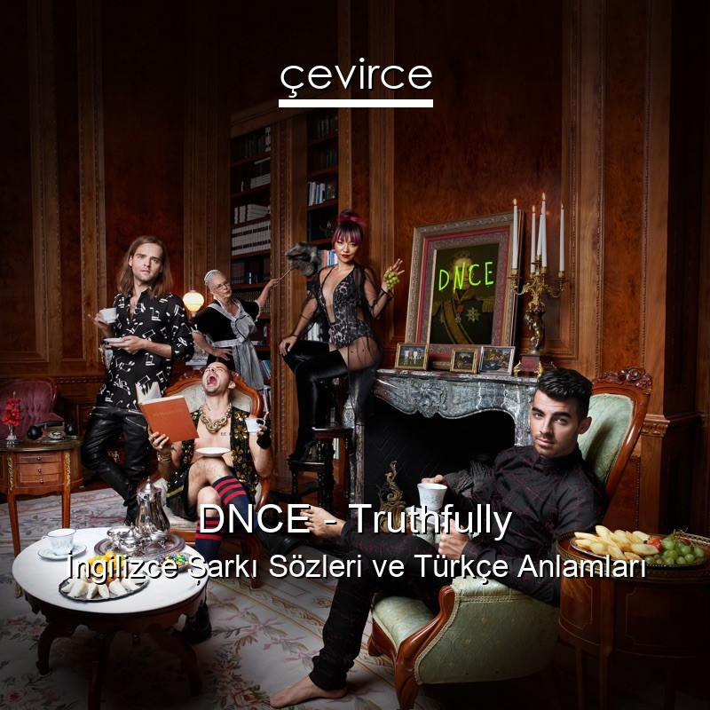 DNCE – Truthfully İngilizce Şarkı Sözleri Türkçe Anlamları