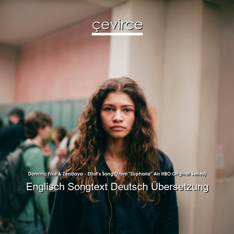 Dominic Fike & Zendaya – Elliot’s Song (From “Euphoria” An HBO Original Series) Englisch Songtext Deutsch Übersetzung