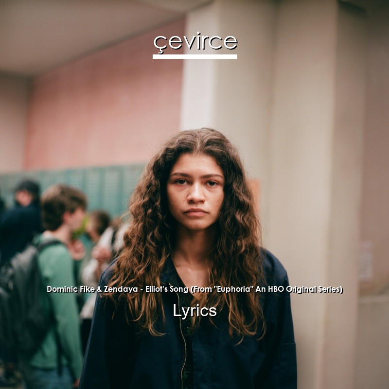 Dominic Fike & Zendaya – Elliot’s Song (From “Euphoria” An HBO Original Series) Lyrics