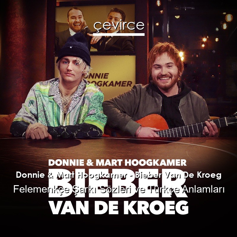 Donnie & Mart Hoogkamer – Bieber Van De Kroeg Felemenkçe Şarkı Sözleri Türkçe Anlamları