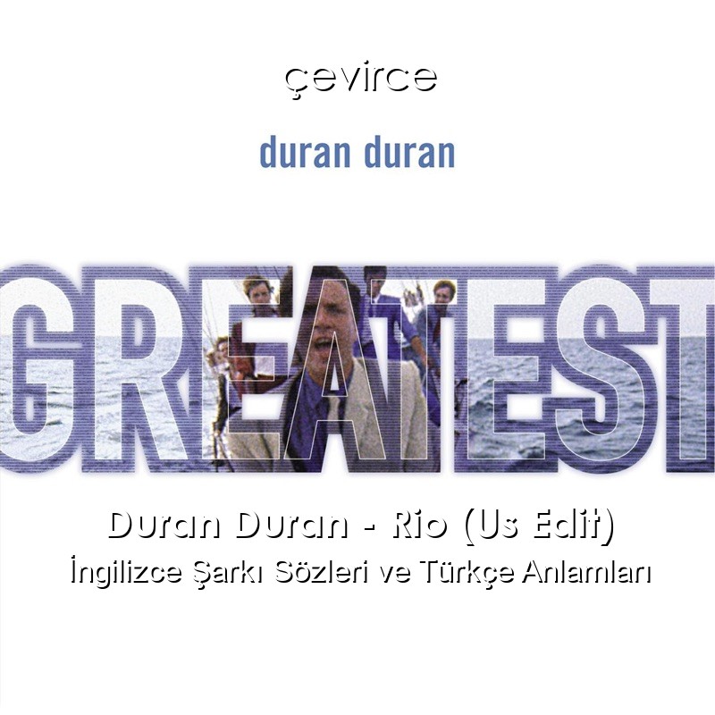 Duran Duran – Rio (Us Edit) İngilizce Şarkı Sözleri Türkçe Anlamları