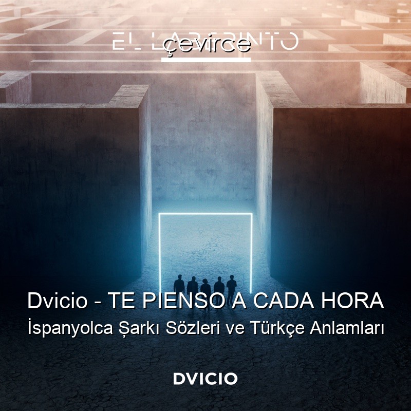 Dvicio – TE PIENSO A CADA HORA İspanyolca Şarkı Sözleri Türkçe Anlamları