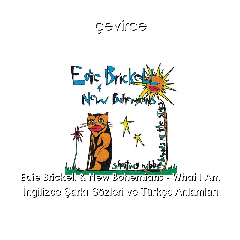 Edie Brickell & New Bohemians – What I Am İngilizce Şarkı Sözleri Türkçe Anlamları