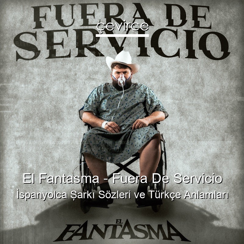 El Fantasma – Fuera De Servicio İspanyolca Şarkı Sözleri Türkçe Anlamları