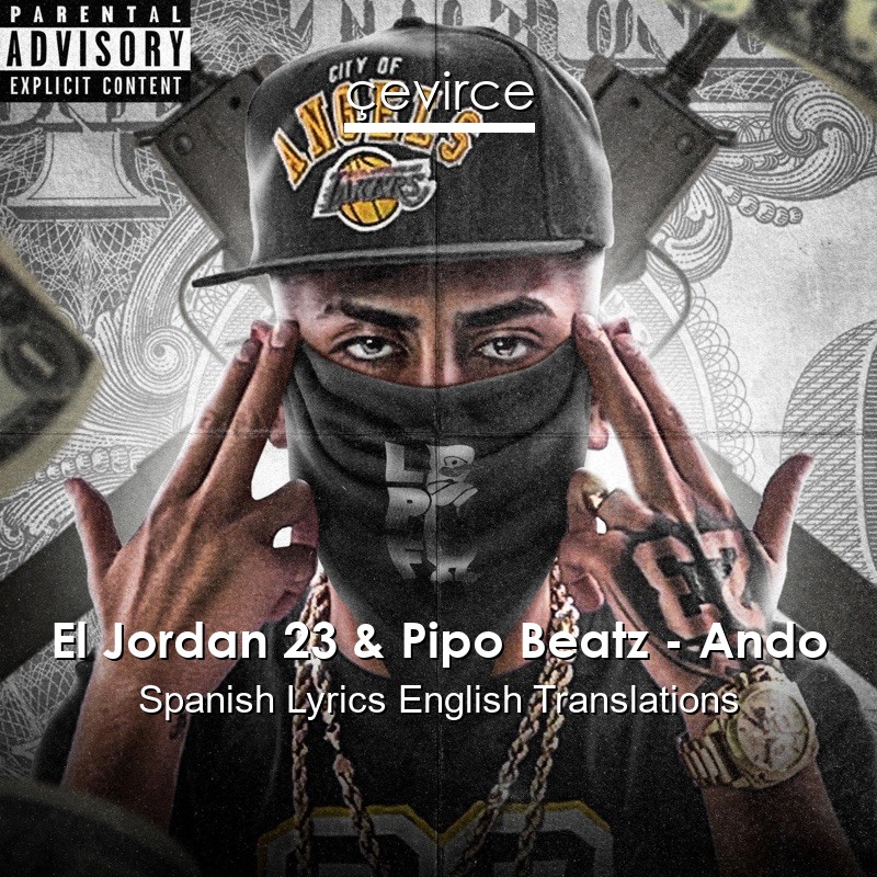 El Jordan 23 & Pipo Beatz – Ando Spanish Lyrics English Translations