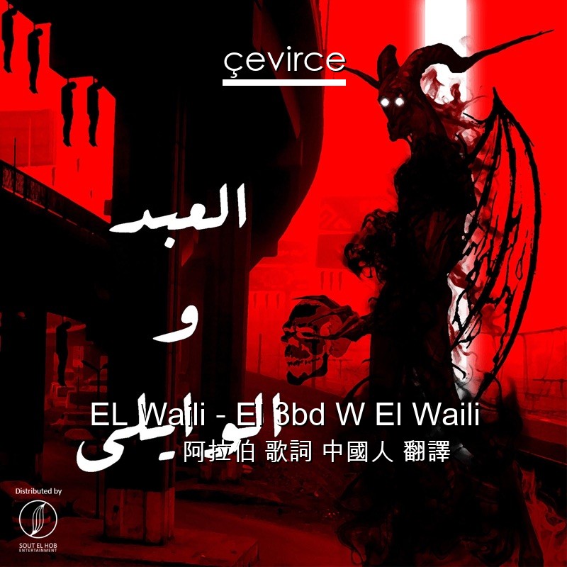 EL Waili – El 3bd W El Waili 阿拉伯 歌詞 中國人 翻譯