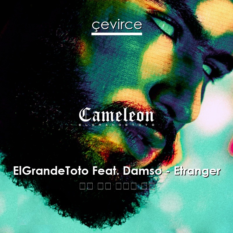 ElGrandeToto Feat. Damso – Etranger 法語 歌詞 中國人 翻譯