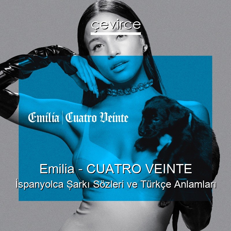 Emilia – CUATRO VEINTE İspanyolca Şarkı Sözleri Türkçe Anlamları