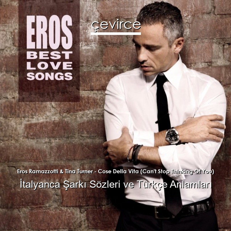 Eros Ramazzotti & Tina Turner – Cose Della Vita (Can’t Stop Thinking Of You) İtalyanca Şarkı Sözleri Türkçe Anlamları