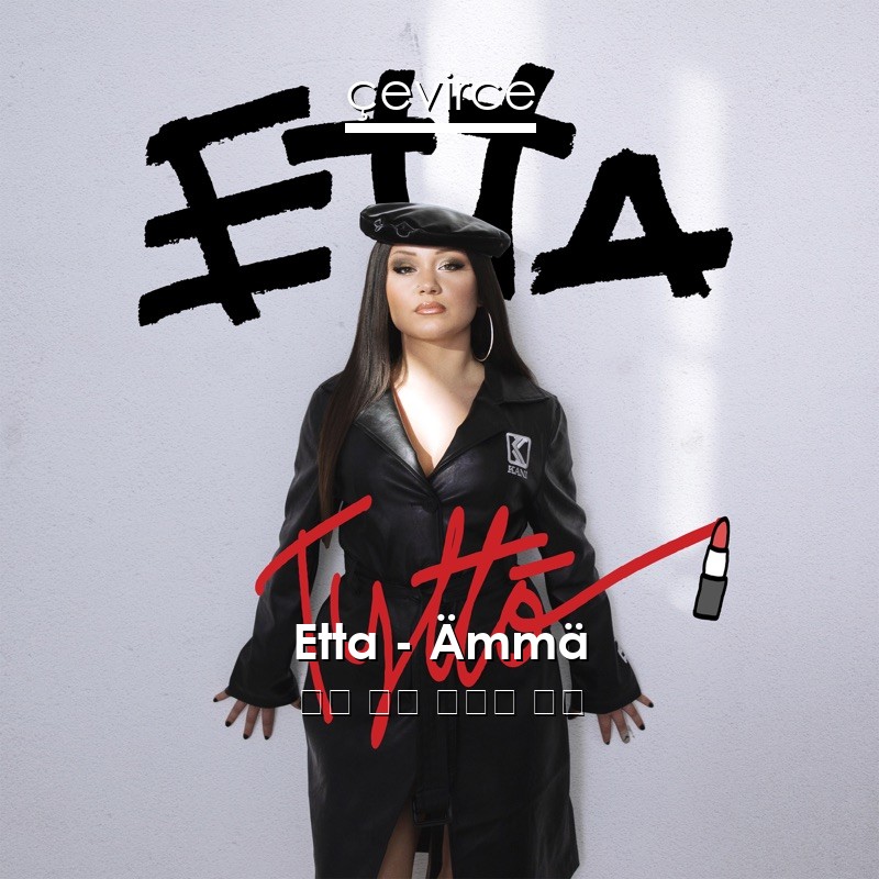 Etta – Ämmä 芬蘭 歌詞 中國人 翻譯