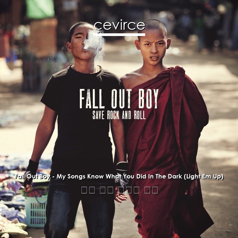 Fall Out Boy – My Songs Know What You Did In The Dark (Light Em Up) 英語 歌詞 中國人 翻譯