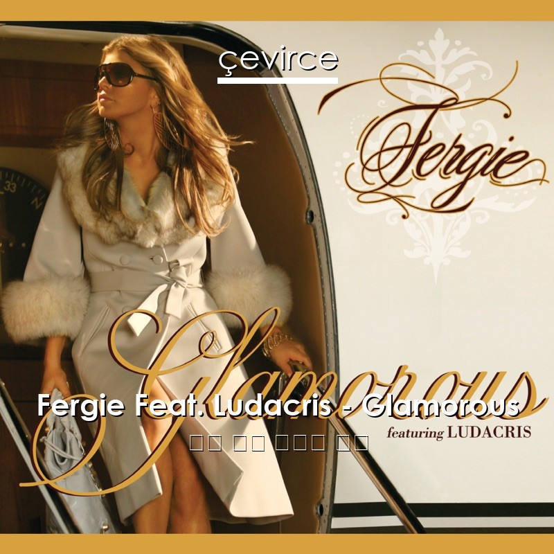 Fergie Feat. Ludacris – Glamorous 英語 歌詞 中國人 翻譯