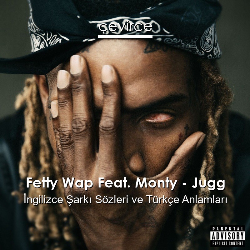 Fetty Wap Feat. Monty – Jugg İngilizce Şarkı Sözleri Türkçe Anlamları