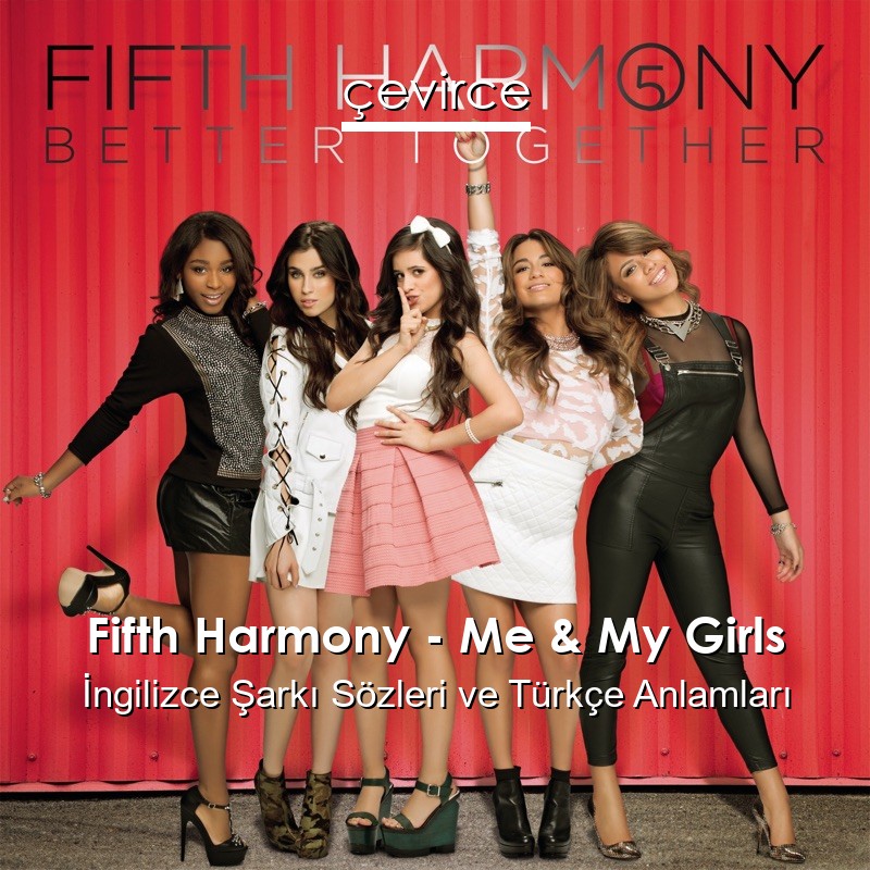 Fifth Harmony – Me & My Girls İngilizce Şarkı Sözleri Türkçe Anlamları