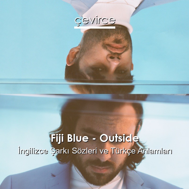 Fiji Blue – Outside İngilizce Şarkı Sözleri Türkçe Anlamları