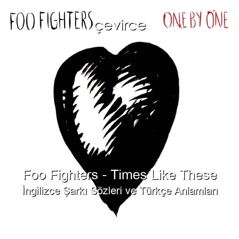Foo Fighters – Times Like These İngilizce Şarkı Sözleri Türkçe Anlamları