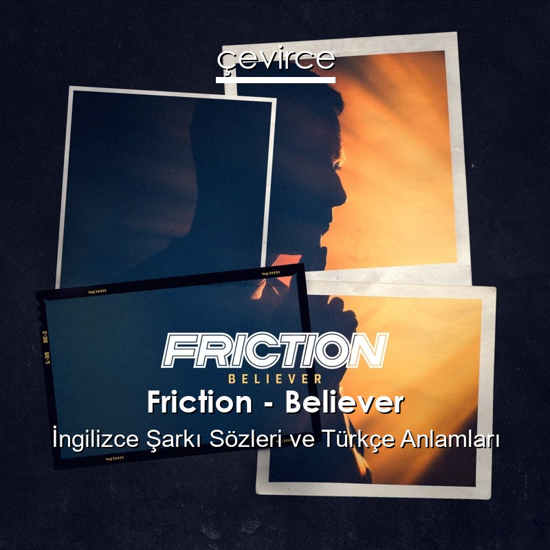 Friction – Believer İngilizce Şarkı Sözleri Türkçe Anlamları