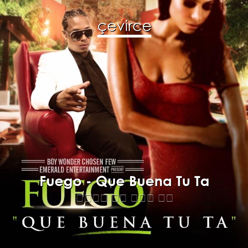 Fuego – Que Buena Tu Ta 西班牙語 歌詞 中國人 翻譯