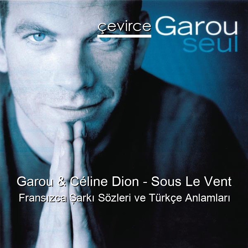 Garou & Céline Dion – Sous Le Vent Fransızca Şarkı Sözleri Türkçe Anlamları