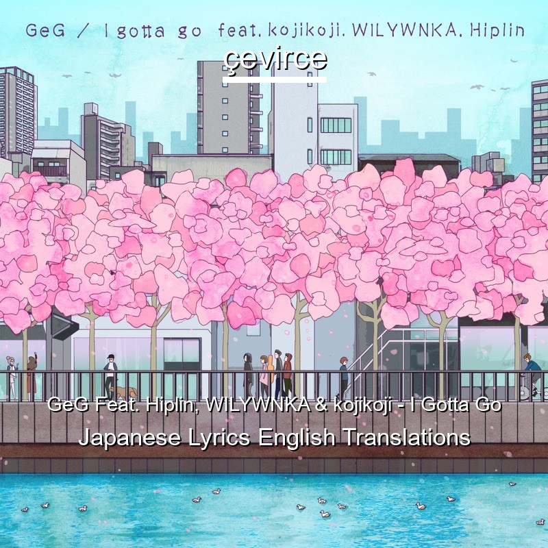 GeG Feat. Hiplin, WILYWNKA & kojikoji – I Gotta Go Japanese Lyrics English Translations