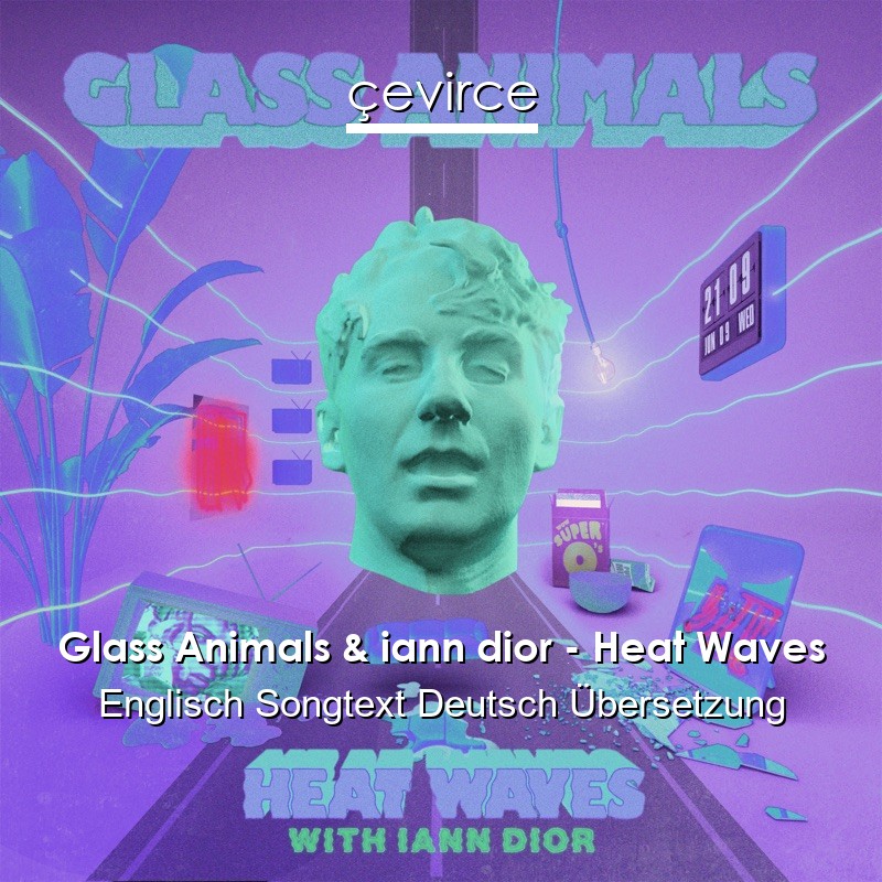 Glass Animals & iann dior – Heat Waves Englisch Songtext Deutsch Übersetzung