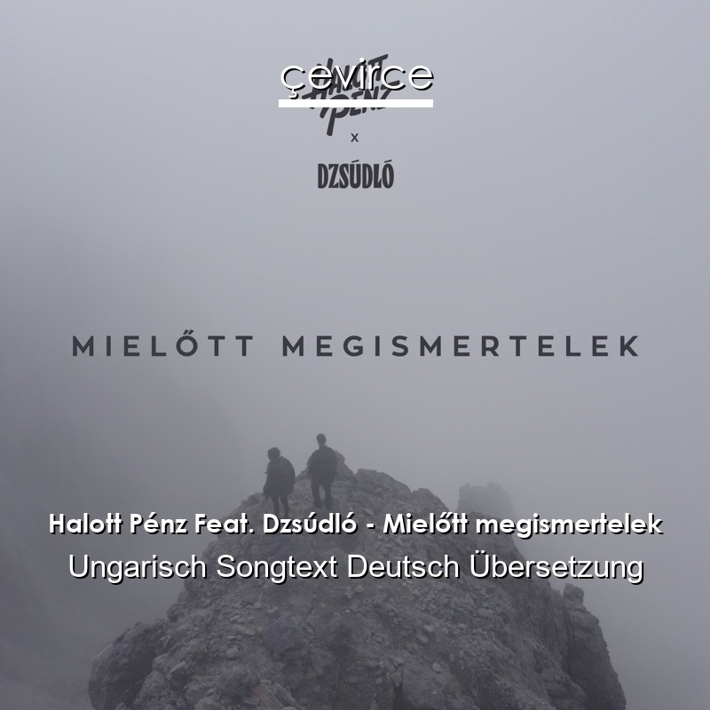 Halott Pénz Feat. Dzsúdló – Mielőtt megismertelek Ungarisch Songtext Deutsch Übersetzung