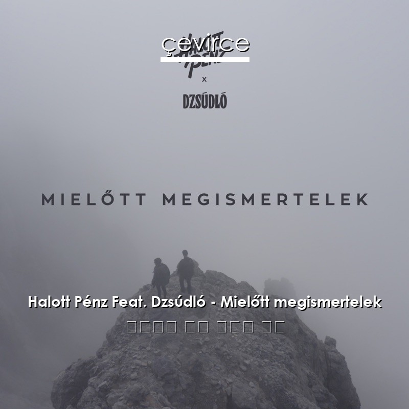 Halott Pénz Feat. Dzsúdló – Mielőtt megismertelek 匈牙利語 歌詞 中國人 翻譯