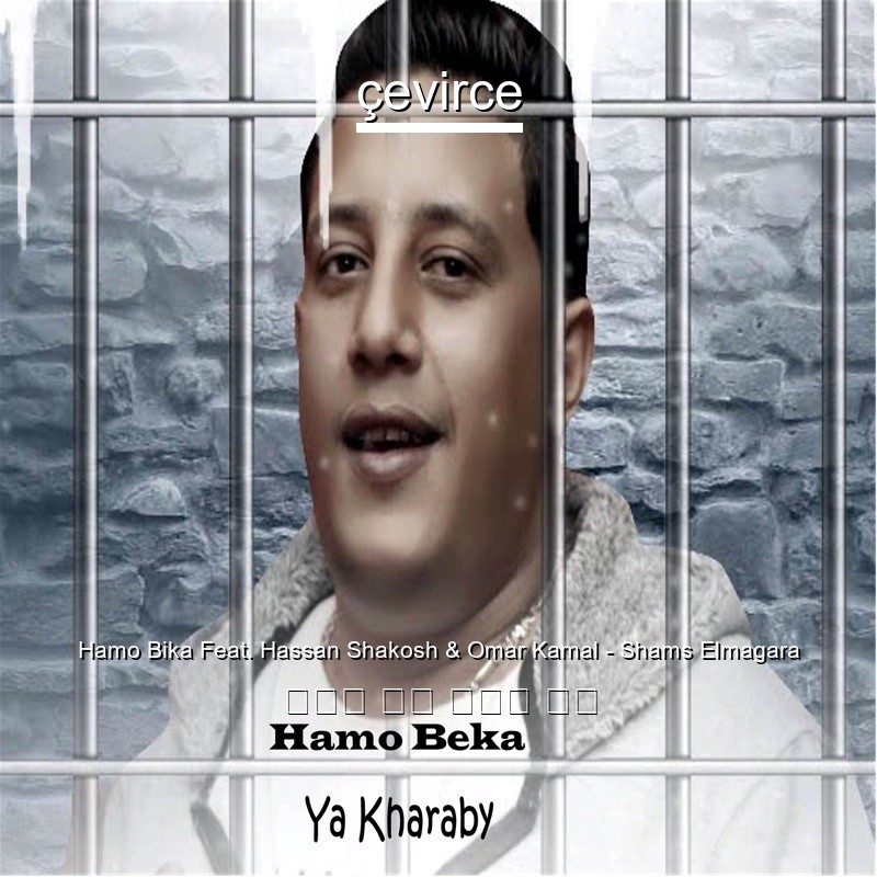 Hamo Bika Feat. Hassan Shakosh & Omar Kamal – Shams Elmagara 阿拉伯 歌詞 中國人 翻譯