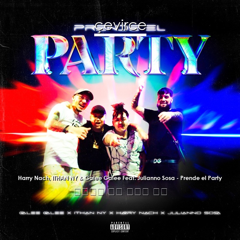 Harry Nach, ITHAN NY & Galee Galee Feat. Julianno Sosa – Prende el Party 西班牙語 歌詞 中國人 翻譯